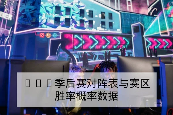 LPL季后赛对阵表与赛区胜率概率数据