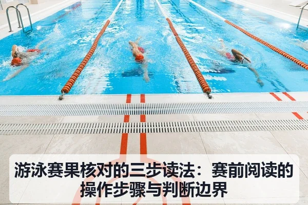游泳赛果核对的三步读法：赛前阅读的操作步骤与判断边界